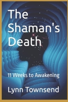The Shaman's Death: 11 Weeks to Awakening B0CFZ9DGGX Book Cover