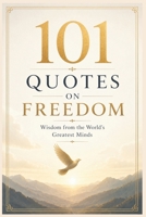 101 Quotes on Freedom: Wisdom from the World’s Greatest Minds (Beyond Limits Series) B0H2YPRKDN Book Cover