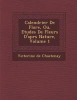 Calendrier de Flore, Ou, Etudes de Fleurs D'Apr S Nature, Volume 1 1288165552 Book Cover