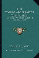 The Young Algebraist's Companion: Or A New And Easy Guide To Algebra 1014453267 Book Cover