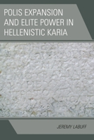 Polis Expansion and Elite Power in Hellenistic Karia 1498514014 Book Cover