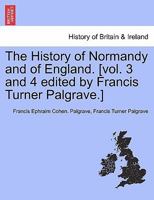 The History of Normandy and of England. vol. 3 and 4 edited by Francis Turner Palgrave. 1240082614 Book Cover