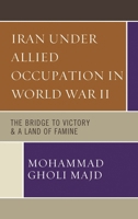 Iran Under Allied Occupation In World War II: The Bridge to Victory & A Land of Famine 0761867384 Book Cover