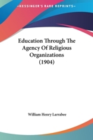 Education Through The Agency Of Religious Organizations (1904) 1104051214 Book Cover