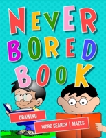 Never Bored Book: A Fun Kid Workbook Game For Learning, Drawing, Word Search and Mazes for smart kids / Fun activities to do at home, holidays and kindergarten B08HS5KD3T Book Cover