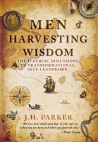 Men Harvesting Wisdom : The Ten Heroic Dimensions of Transformational Self-Leadership 0999746324 Book Cover