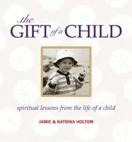 The Gift of a Child: Spiritual Lessons from the Life of a Child 1896836534 Book Cover