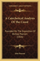 A Catechetical Analysis Of The Creed: Founded On The Exposition Of Bishop Pearson 1166444090 Book Cover