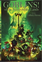 Goblins! of the Neverending Lands - Book 1: Unlikely Heroes B0BRH2YDF4 Book Cover