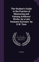 The Student's Guide to the Practice of Measuring and Valuing Artificers' Works. by a Late Eminent Surveyor. by E.W. Tarn 1146489757 Book Cover