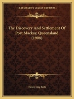The Discovery and Settlement of Port MacKay, Queensland, with Numerous Illustrations, Charts and Maps, and Some Notes on the Natural History of the District 1021707902 Book Cover