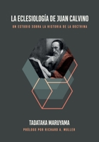 La Eclesiología de Juan Calvino: Un estudio sobre la historia de la doctrina (Spanish Edition) 612509989X Book Cover