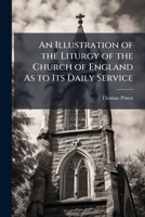 An Illustration of the Liturgy of the Church of England As to Its Daily Service 1023824086 Book Cover