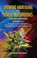 Growing Marijuana And Magic Mushrooms For Beginners: 2 BOOKS IN 1 - Tips And Tricks For Growing Weed or Psilocybin Mushrooms Safely At Your Place. Easy Indoor/Outdoor Cultivation For Personal Use 1801237794 Book Cover