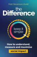 The Difference: A simple guide to understanding, measuring and maximizing social impact 1788609557 Book Cover