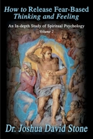 How to Release Fear-Based Thinking and Feeling: An In-depth Study of Spiritual Psychology Volume 2 0595172733 Book Cover