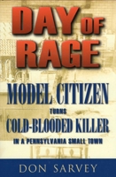 Day of Rage: Model Citizen Turns Cold-Blooded Killer in a Pennsylvania Small Town 0811707938 Book Cover