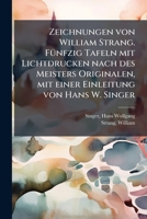 Zeichnungen Von William Strang. Funfzig Tafeln Mit Lichtdrucken Nach Des Meisters Originalen, Mit Einer Einleitung Von Hans W. Singer 117972867X Book Cover