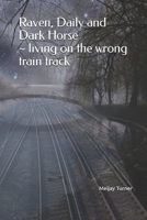 Raven, Daily and Dark Horse ~ living on the wrong train track: living on the wrong train track B09TYM7WX3 Book Cover