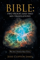 Bible: Two Proofs and Two Mis-Translations: Why Some Christians Reject Science 1512749672 Book Cover