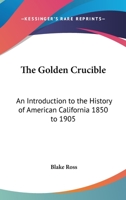 The Golden Crucible; an Introduction to the History of American California: 1850-1905 1376999617 Book Cover