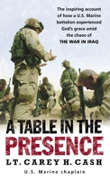 A Table in the Presence: The Dramatic Account of How a U.S. Marine Battalion Experienced God's Presence Amidst the Chaos of the War in Iraq 0849908167 Book Cover