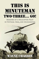 This is Minuteman: Two-Three... Go!: Memoirs of a Helicopter Pilot in Vietnam, Iraq, and Afghanistan 1946875503 Book Cover