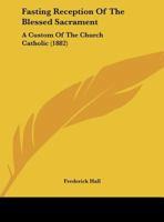 Fasting Reception Of The Blessed Sacrament: A Custom Of The Church Catholic (1882) 1104055333 Book Cover