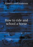 How to Ride and School a Horse 1104094215 Book Cover