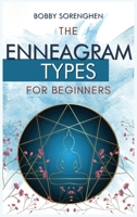 The Enneagram Types for Beginners: The Ultimate Self-Discovery Guide to Understand Your Personality Type, Improve Your Social Skills and Romantic Relationships. Find Your Path to achieve your Spiritua 1801927030 Book Cover