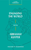 Engaging the World with Abraham Kuyper 1683592425 Book Cover