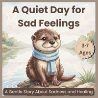 A Quiet Day for Sad Feelings: A Gentle Story About Sadness and Healing (Learning Feelings Together – Book 3) B0GQMLP6WS Book Cover