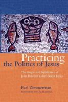 Practicing the Politics of Jesus: The Origin and Significance of John Howard Yoder's Social Ethics 1931038430 Book Cover