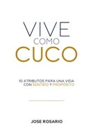 VIVE COMO CUCO: 10 ATRIBUTOS PARA UNA VIDA CON SENTIDO Y PROPOSITO (Spanish Edition) B0HCL266TS Book Cover