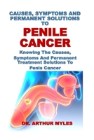 CAUSES, SYMPTOMS AND PERMANENT SOLUTIONS TO PENILE CANCER: Knowing The Causes, Symptoms And Permanent Treatment Solutions To Penis Cancer B0DT9HS7R2 Book Cover