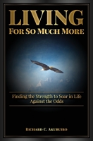 Living for So Much More: Finding the Strenght to Soar in Life Against the Odds 064867780X Book Cover