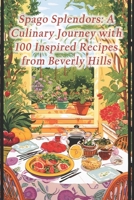 Spago Splendors: A Culinary Journey with 100 Inspired Recipes from Beverly Hills B0CQST8JKQ Book Cover