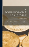 La Logismografia E Le Sue Forme: Ovvero La Teorica Delle Scritture Secondo Il Metodo Razionale 1018054901 Book Cover