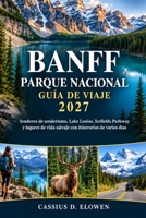 Banff Parque Nacional Guía De Viaje 2027: Senderos de senderismo, Lake Louise, Icefields Parkway y lugares de vida salvaje con itinerarios de varios días (Spanish Edition) B0HKGRJ3TD Book Cover