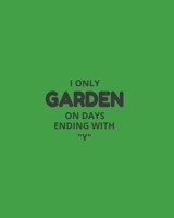 I Only Garden On Days Ending With Y: Garden Planner Journal & Log Book: Vegetable & Flower Gardening Journal, Planner and Log Book Perfect Gift for Gardening Lovers 1673603378 Book Cover