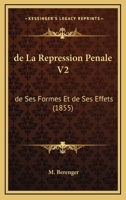 de La Repression Penale V2: de Ses Formes Et de Ses Effets (1855) 1167655478 Book Cover