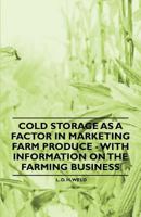 Cold Storage as a Factor in Marketing Farm Produce - With Information on the Farming Business 1446530981 Book Cover