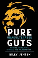 Pure Unadulterated Guts: Insights for Bravery, Courage, and Vulnerability 1637926324 Book Cover