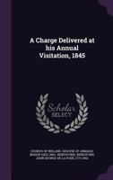 A Charge Delivered at His Annual Visitation, 1845 1341997995 Book Cover