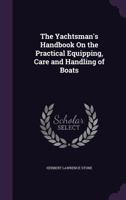 The Yachtsman's Handbook: On The Practical Equipping, Care And Handling Of Boats 1437348904 Book Cover