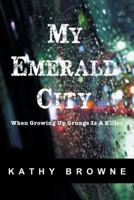 My Emerald City: When Growing Up Grunge Is a Killer 1633384845 Book Cover