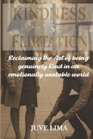 KINDNESS vs. FLIRTATION: Reclaiming the Art of Being Genuinely Kind in an Emotionally Unstable World B0F9VK75B2 Book Cover
