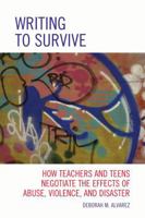 Writing to Survive: How Teachers and Teens Negotiate the Effects of Abuse, Violence, and Disaster 1607097834 Book Cover