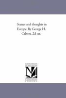 Scenes and thoughts in Europe. By George H. Calvert. 2d ser. 1425514944 Book Cover