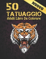 50 Tatuaggio Adulti Libro Da Colorare: 2022 Libro da colorare per adulti Tatuaggi antistress Regalo per gli amanti dei tatuaggi 50 Tatuaggi su un lato Disegni moderni e tradizionali da colorare e rela B09SFMKV46 Book Cover
